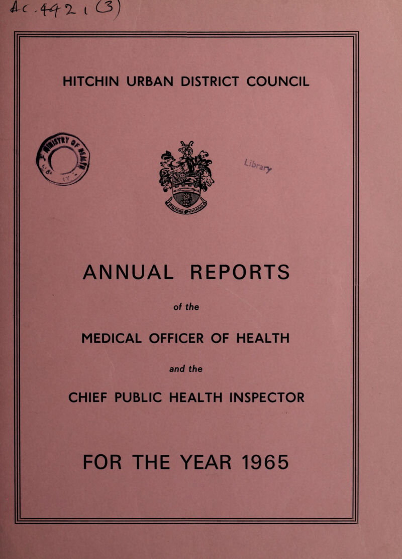 HITCHIN URBAN DISTRICT COUNCIL ANNUAL REPORTS of the MEDICAL OFFICER OF HEALTH and the CHIEF PUBLIC HEALTH INSPECTOR FOR THE YEAR 1965