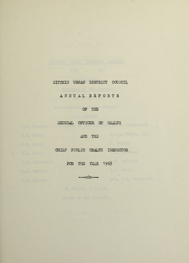 ANNUAL REPORTS OP THE MEDICAL OFFICER OF HEALTH AND THE CHIEF PJBLIC HEALTH INSPECTOR FOR THE YEAR 1965 0O0—