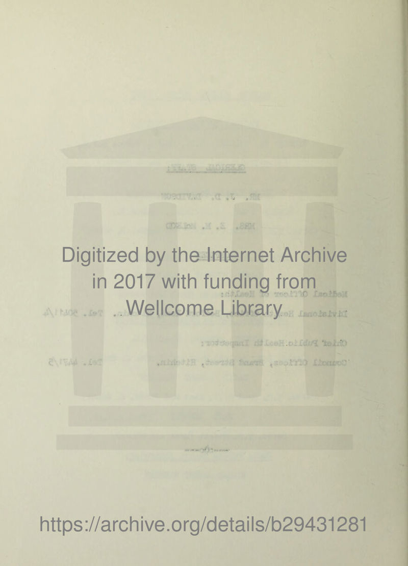 Digitized by the Internet Archive in 2017 with funding from . . Wellcome Library . https://archive.org/details/b29431281