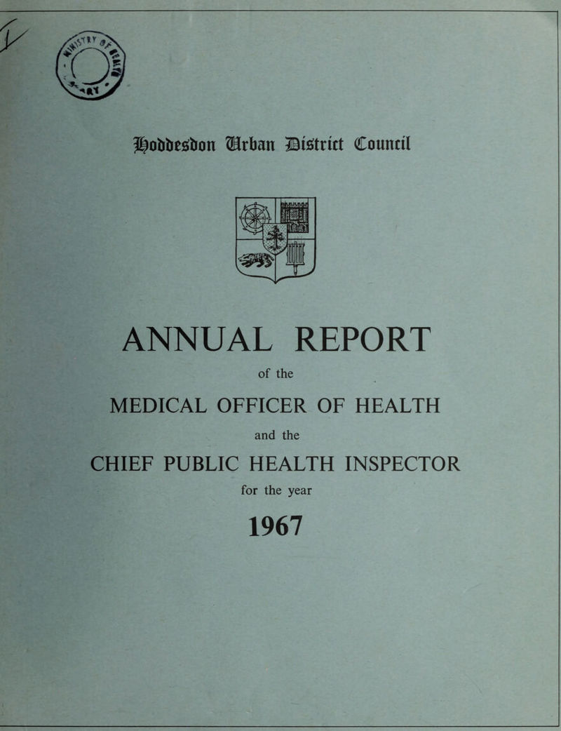 Hoblicsfoon ©rbati ©Strict Counttl ANNUAL REPORT of the MEDICAL OFFICER OF HEALTH and the CHIEF PUBLIC HEALTH INSPECTOR for the year 1967