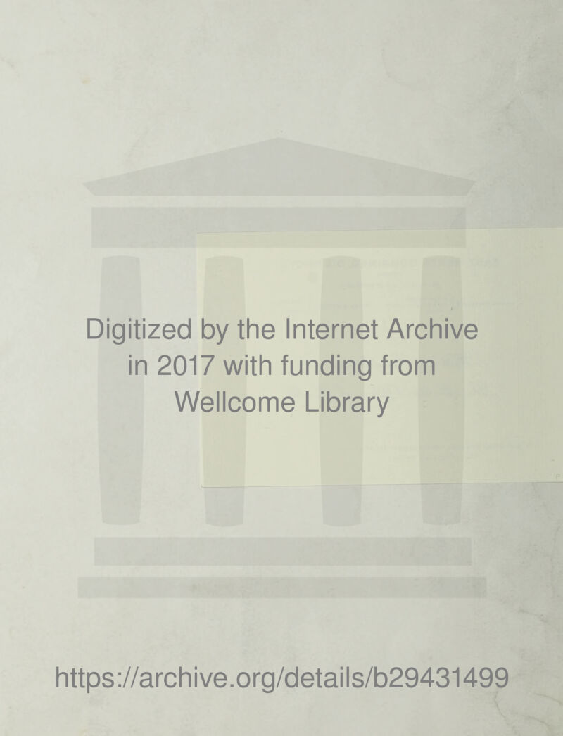 Digitized by the Internet Archive in 2017 with funding from Wellcome Library https ://arch i ve. o rg/detai Is/b29431499