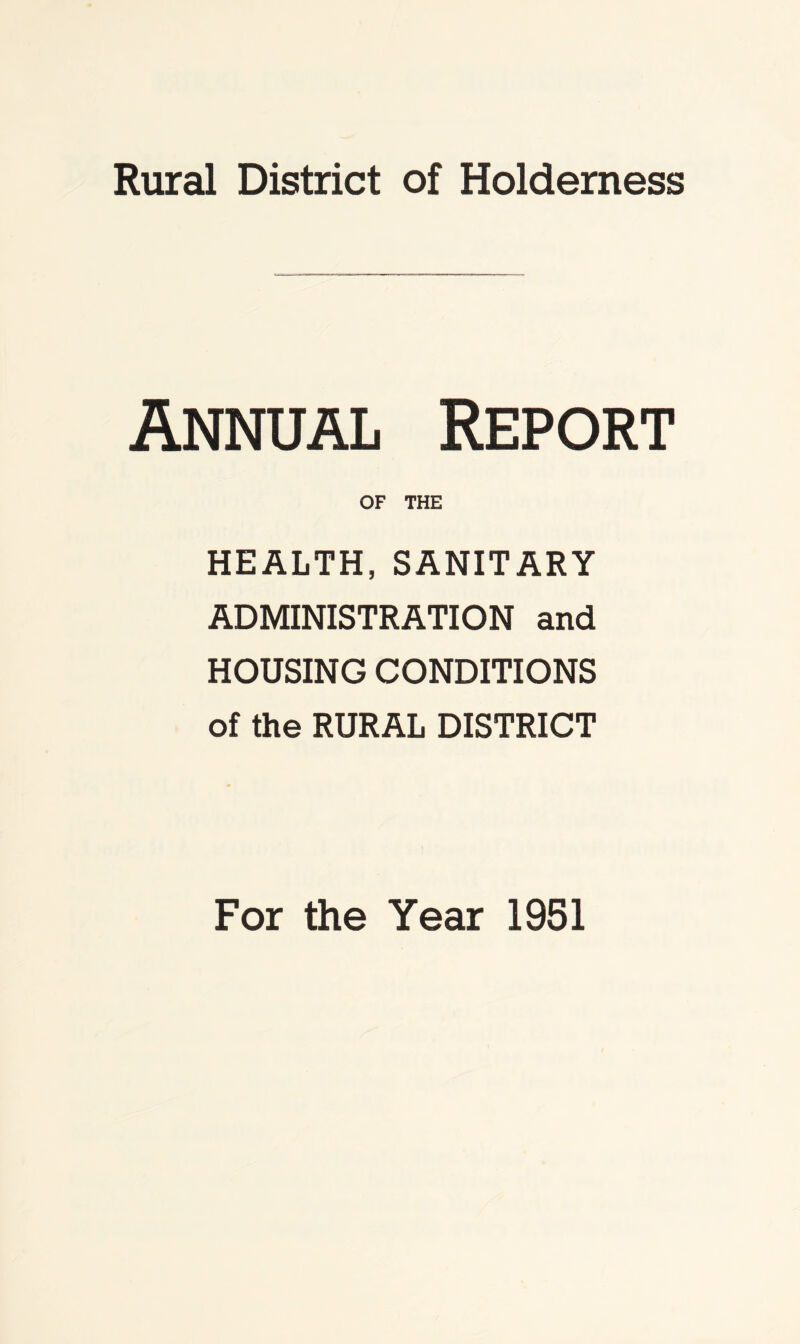 Rural District of Holderness Annual Report OF THE HEALTH, SANITARY ADMINISTRATION and HOUSING CONDITIONS of the RURAL DISTRICT For the Year 1951