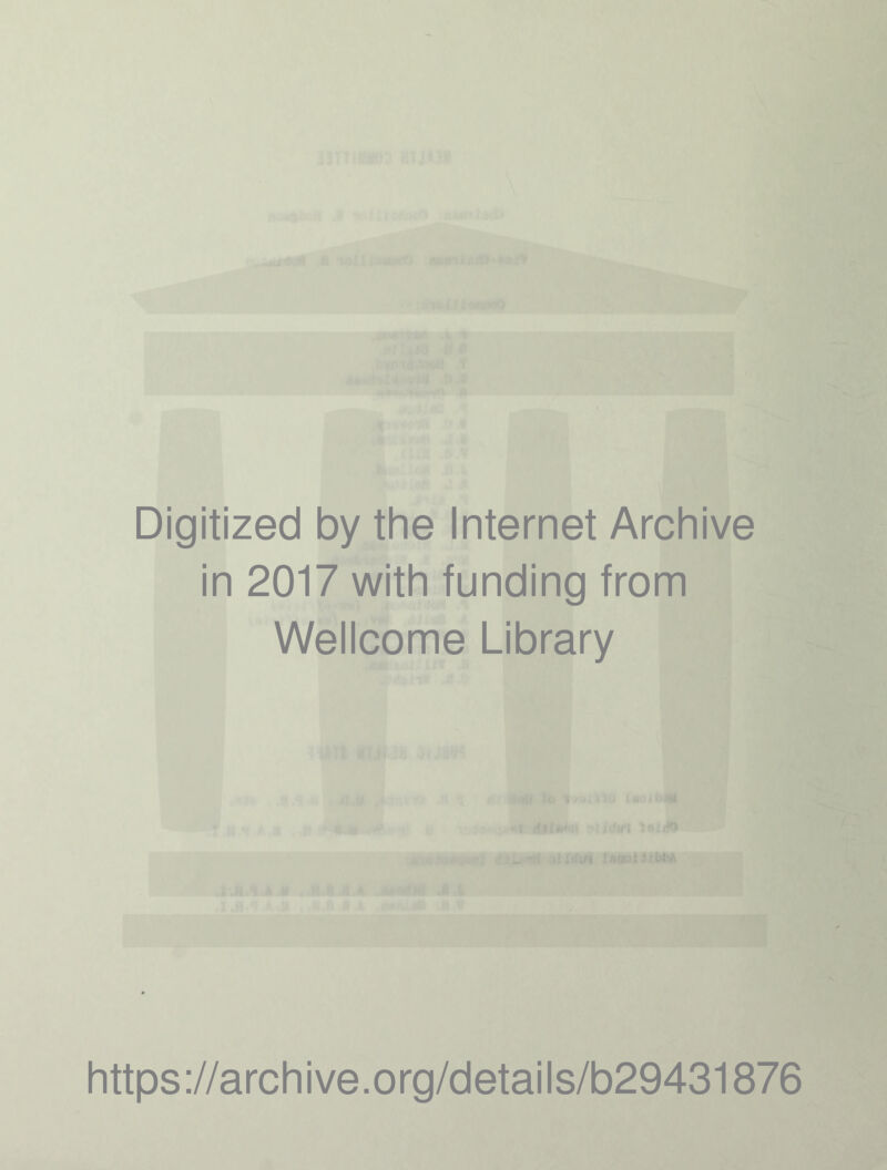 Digitized by the internet Archive in 2017 with funding from Wellcome Library https ://arch i ve. org/detai Is/b29431876