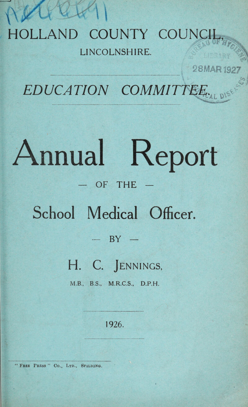 LINCOLNSHIRE. ■Oo EDUCATION Annual Report OF THE School Medical Officer. BY , '' H. C. Jennings, M.B., B.S., M.R.C.S., D.P.H. 1926. HI ■