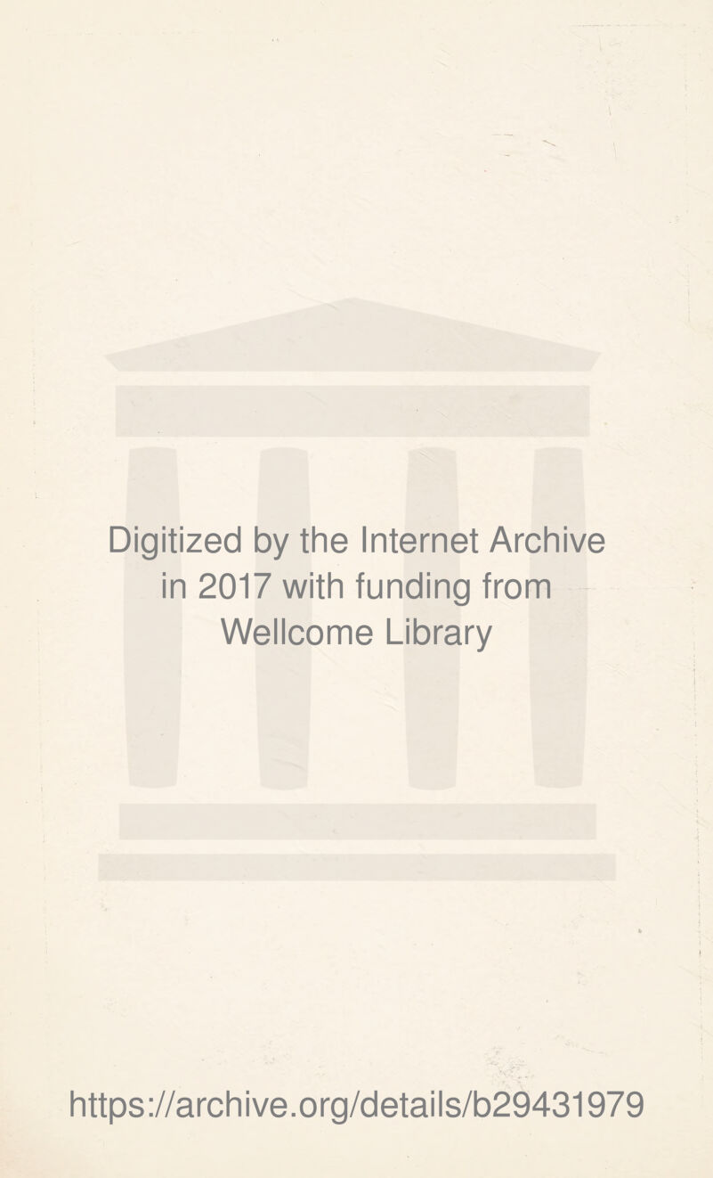 Digitized by the Internet Archive in 2017 with funding from Wellcome Library https ://arch i ve. org/detai Is/b29431979