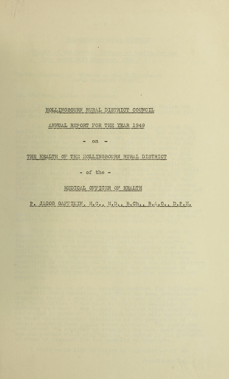 HOLLINC-BOURN RURAL DISTRICT COUNCIL ANNUAL REPORT FOR THE YEAR 1949 on THE HEALTH OF THE HOLLINGBOURN RURAL DISTRICT - of the - 1VEEDICAL OFFICER OF HEALTH