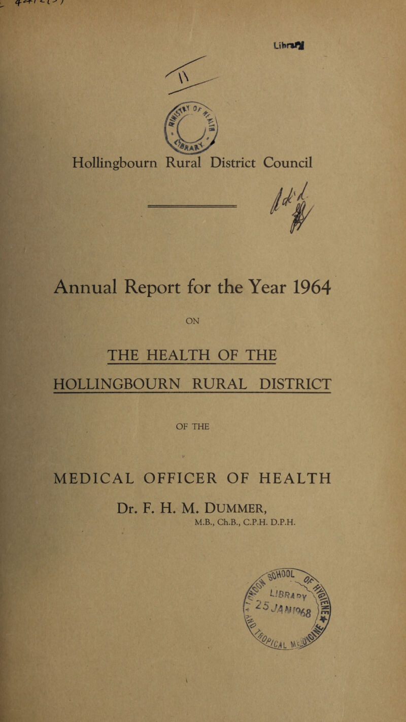 Lifer*#* Annual Report for the Year 1964 THE HEALTH OF THE HOLLINGBOURN RURAL DISTRICT OF THE MEDICAL OFFICER OF HEALTH Dr. F. H. M. DUMMER,