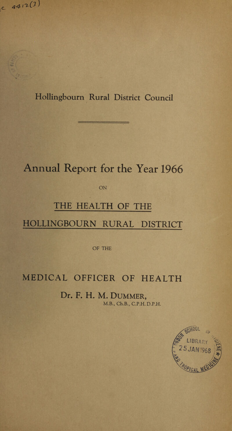 Hollingbourn Rural District Council i Annual Report for the Year 1966 THE HEALTH OF THE HOLLINGBOURN RURAL DISTRICT OF THE MEDICAL OFFICER OF HEALTH Dr. F. H. M. DUMMER, M.B., Ch.B., C.P.H. D.P.H.