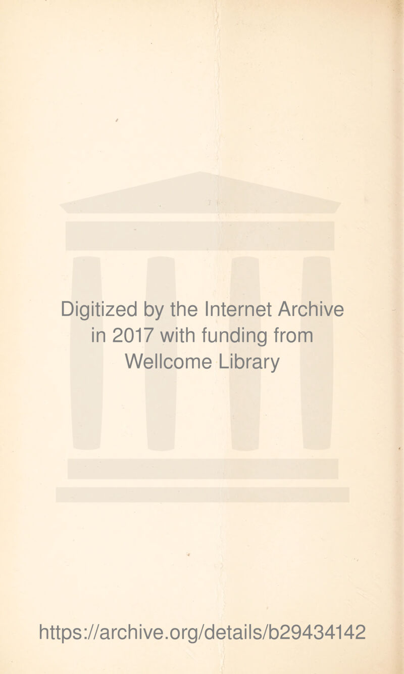 Digitized by the Internet Archive in 2017 with funding from Wellcome Library * https://archive.org/details/b29434142