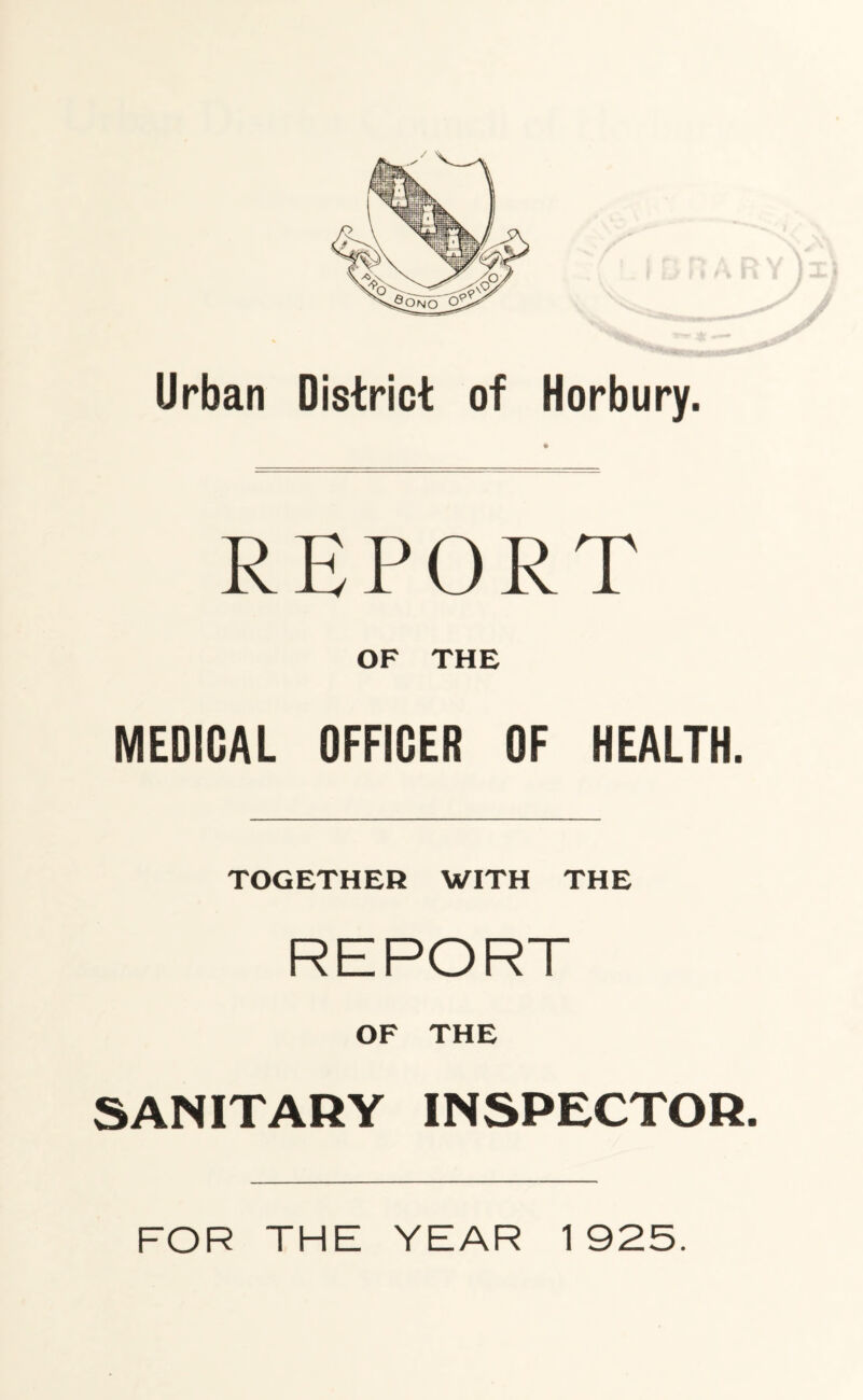 Urban District of Horbury. REPORT OF THE MEDICAL OFFICER OF HEALTH. TOGETHER WITH THE OF THE SANITARY INSPECTOR. FOR THE YEAR 1925.