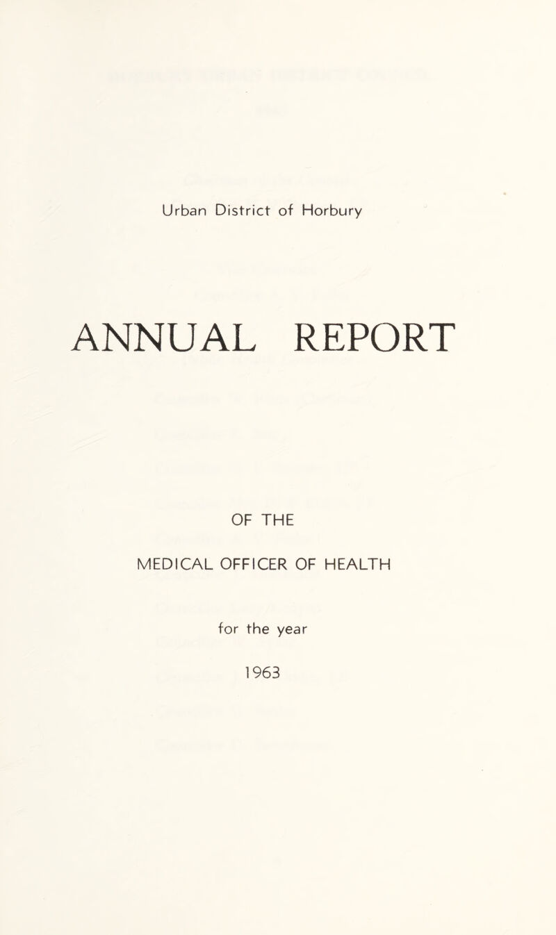 Urban District of Horbury ANNUAL REPORT OF THE MEDICAL OFFICER OF HEALTH for the year 1963