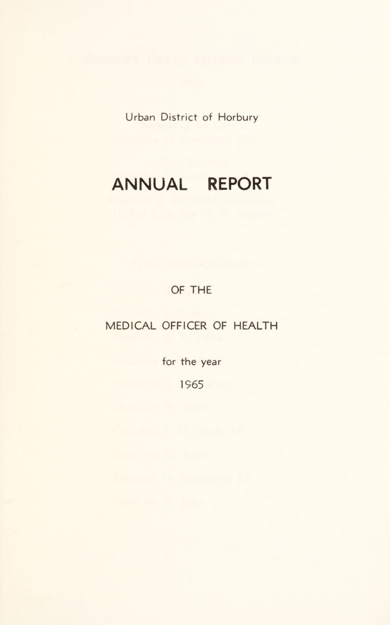 Urban District of Horbury ANNUAL REPORT OF THE MEDICAL OFFICER OF HEALTH for the year 1965