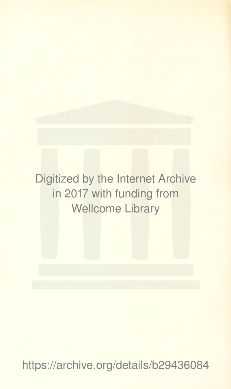 Digitized by the Internet Archive in 2017 with funding from Wellcome Library https://archive.org/details/b29436084