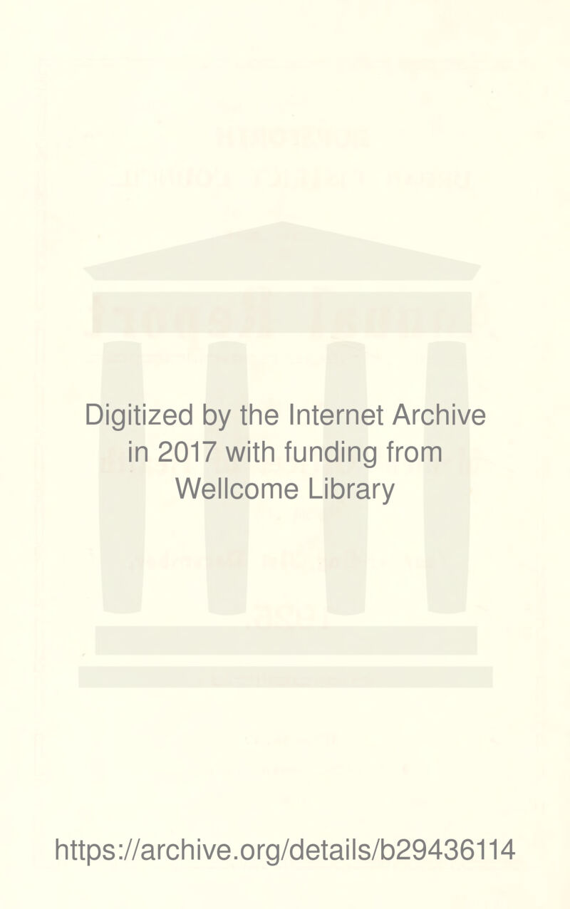 Digitized by the Internet Archive in 2017 with funding from Wellcome Library https ://arch ive. org/detai Is/b29436114