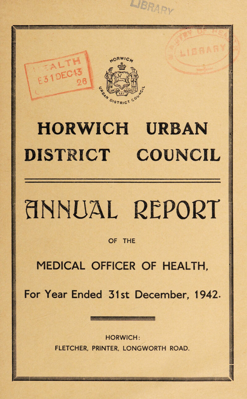 *oRW/C/, HORWICH URBAN DISTRICT COUNCIL MEDICAL OFFICER OF HEALTH For Year Ended 31st December, 1942 HORWICH: FLETCHER, PRINTER, LONGWORTH ROAD