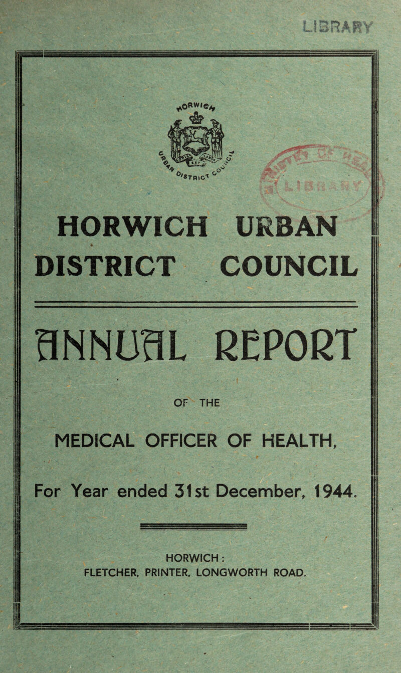 ^o«w»e* HORWICH URBAN DISTRICT COUNCIL MEDICAL OFFICER OF HEALTH For Year ended 31st December, 1944 HORWICH : FLETCHER, PRINTER, LONGWORTH ROAD