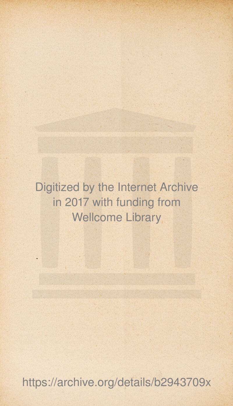 , ■ ' . 1 • '■ -r- ' - S ' ■. 1 V I r -• * T ■ / All r ' I 1 • W: • • Digitized by the Internet Archive in 2017 with funding from Wellcome Library • .. . > i: ' t S' ■ - ■ ' ■ ' / A ' - ’ '• https://archive.org/details/b2943709x i