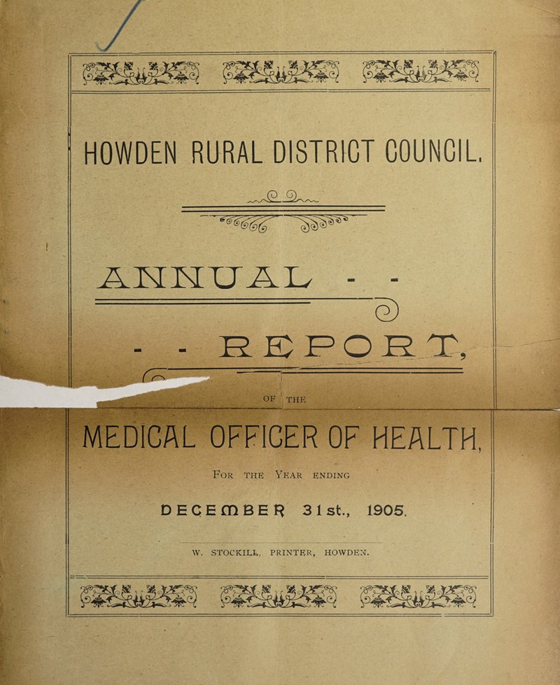 HOWDEN RURAL DISTRICT COUNCIL. Q) - - R g P O g J, OF THE . r ; * ' ' ■ , ——— —■ — - MEDICAL OFFICER OF HEALTH. For the Year ending DECEffiBER 31 st, 1905. W. STOCKILE, PRINTER, HOWDEN.