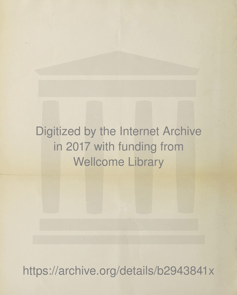 Digitized by the Internet Archive in 2017 with funding from Wellcome Library https://archive.org/details/b2943841x