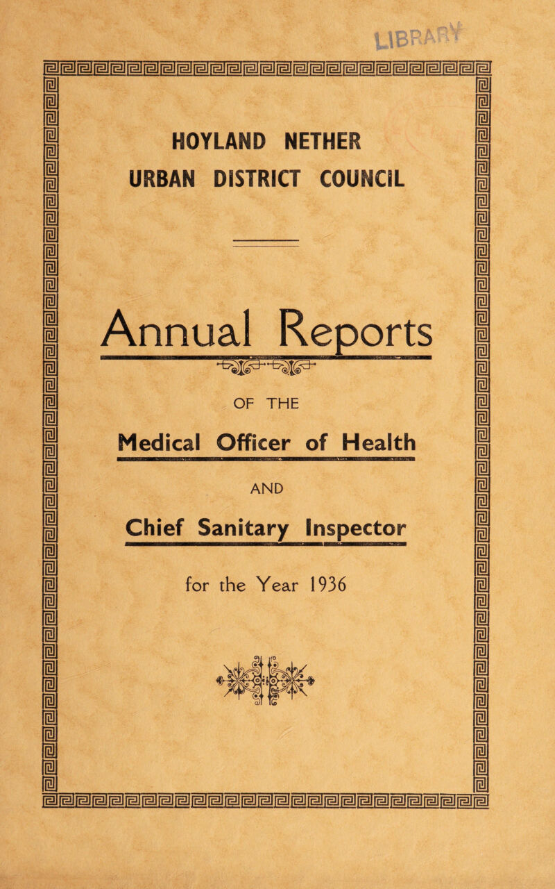 HI HI HI I i I i 111 HI 111 II HI u n hi u u u u n u u 111 u 111 I i hi hi n n i @1 hi n HI hi n n u HI HI II HOYLAND NETHER URBAN DISTRICT COUNCIL Annual Reports OF THE Medical of Health ——«wa AND Sanitary Inspector for the Year 1936 HI HI HI HI HI I HI HI HI HI HI HI HI HI i HI HI HI i i i HI HI HI HI I HI HI HI HI HI HI I I HI I 1 I i HI HI HI HI fUfUfUiUMMrllill iHfll El i@] i^] tm Hi