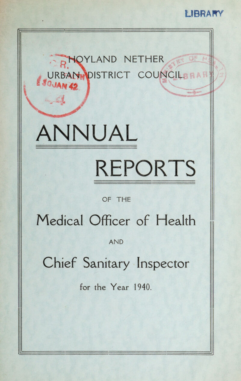 LIBRA Iff ANNUAL REPORTS OF THE Medical Officer of Health AND Chief Sanitary Inspector for the Year 1940.