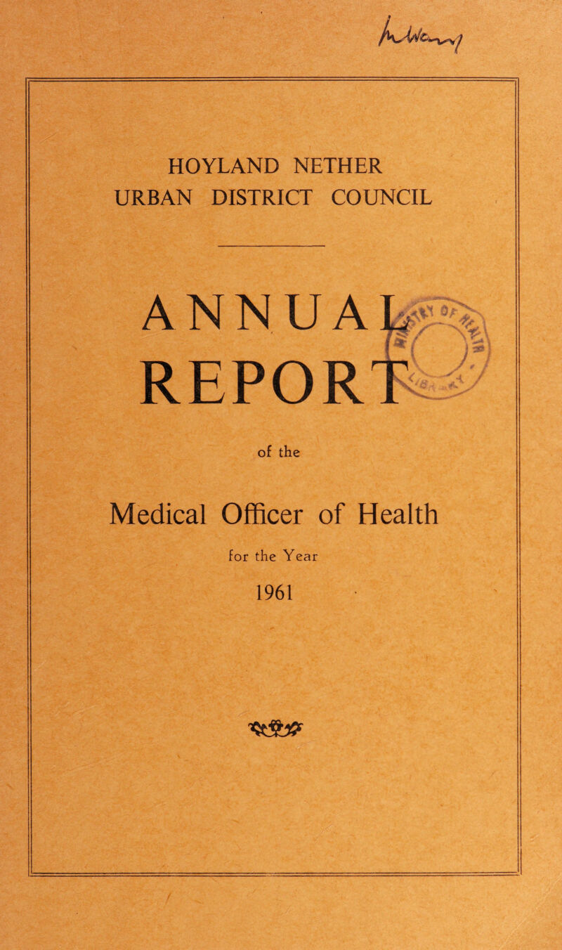 HOYLAND NETHER URBAN DISTRICT COUNCIL of the Medical Officer of Health for the Year 1961