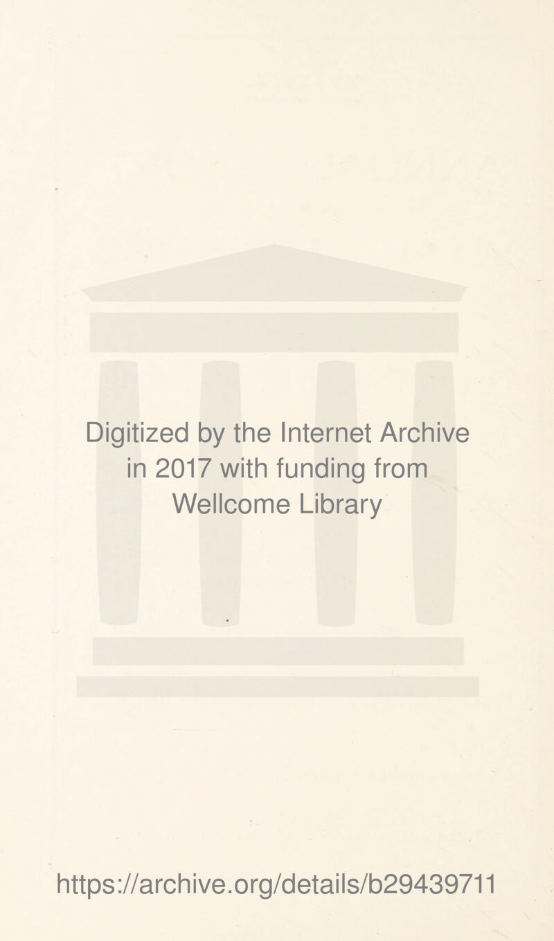 Digitized by the Internet Archive in 2017 with funding from Wellcome Library https ://arch i ve. o rg/d etai Is/b29439711