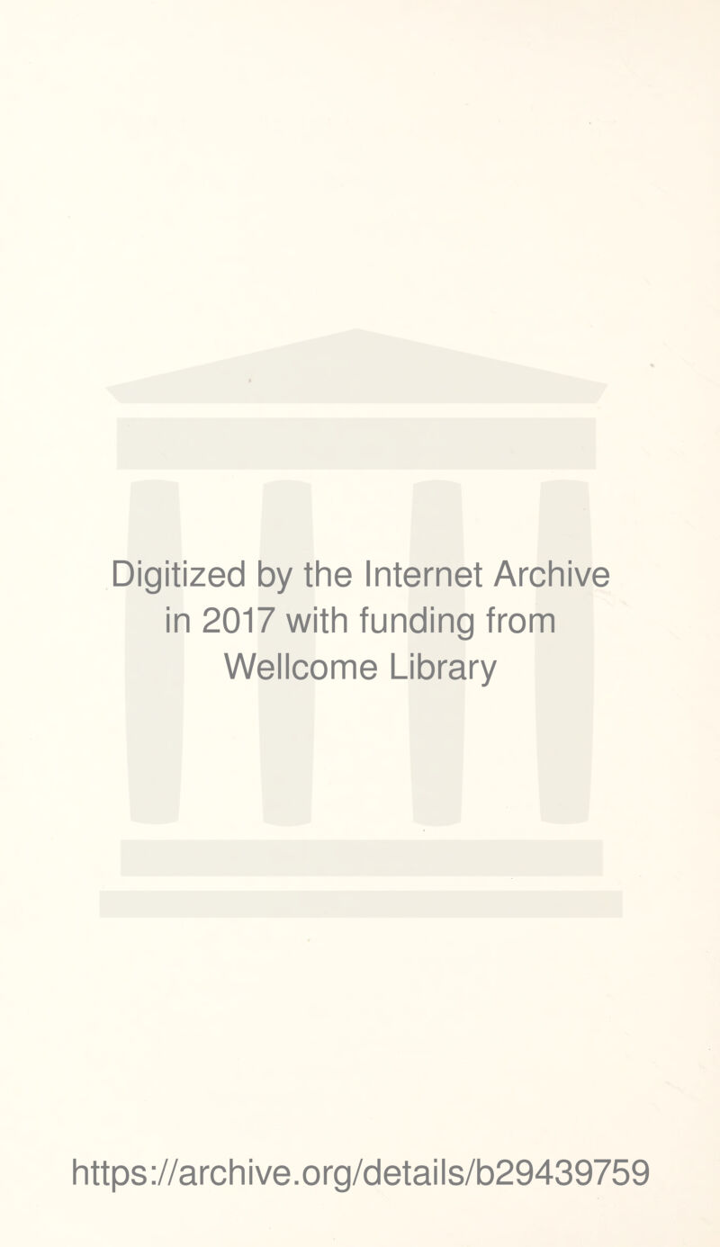 Digitized by the Internet Archive in 2017 with funding from Wellcome Library https ://arch i ve. org/detai Is/b29439759