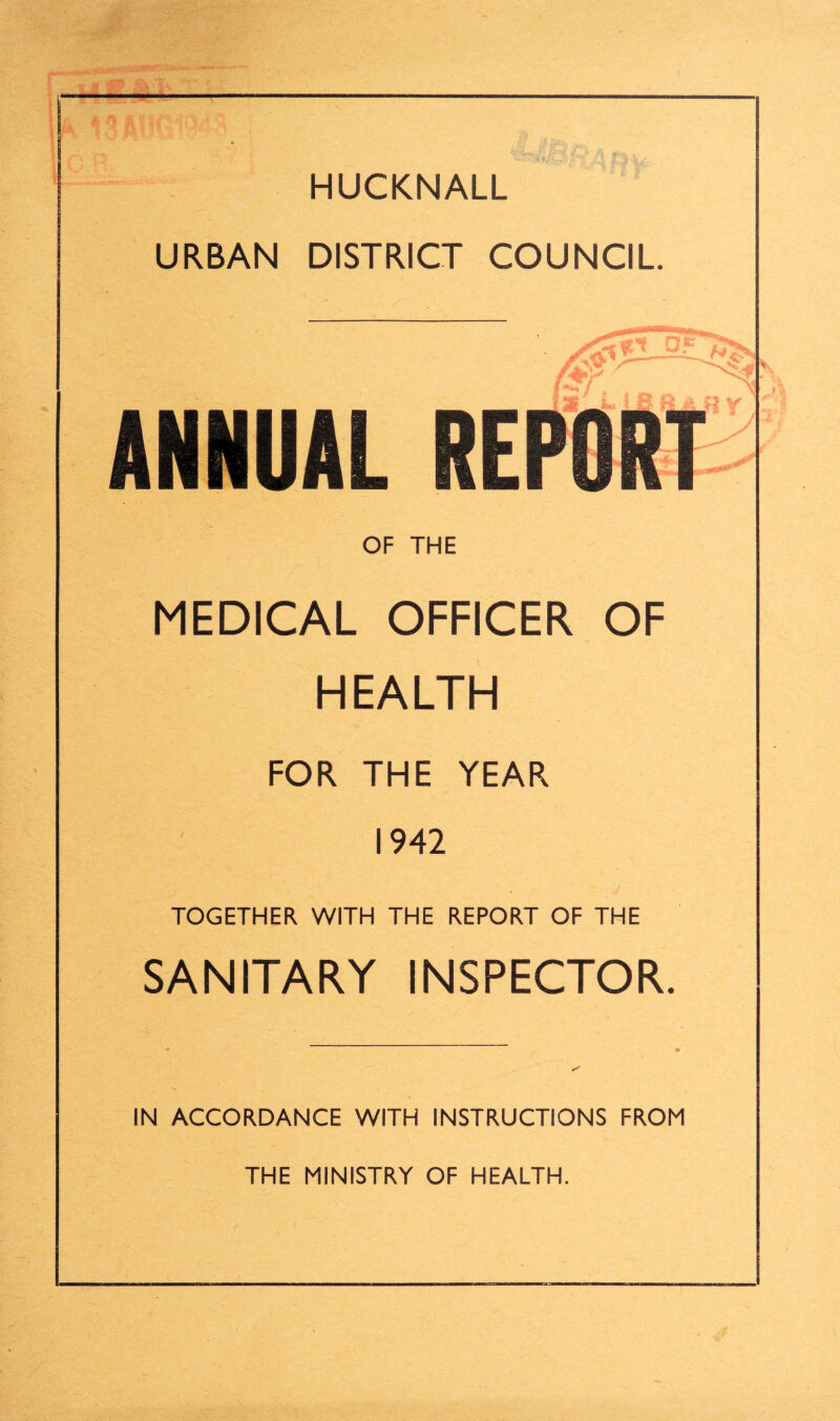 URBAN DISTRICT COUNCIL RE OF THE MEDICAL OFFICER OF HEALTH FOR THE YEAR 1942 TOGETHER WITH THE REPORT OF THE SANITARY INSPECTOR. IN ACCORDANCE WITH INSTRUCTIONS FROM THE MINISTRY OF HEALTH.