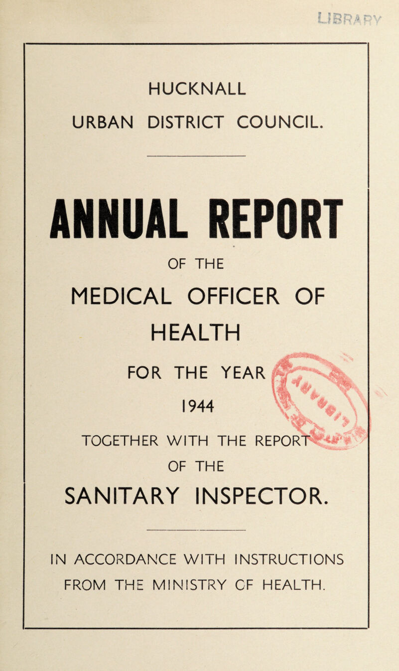 URBAN DISTRICT COUNCIL. ANNUAL REPORT OF THE MEDICAL OFFICER OF HEALTH FOR THE YEAR 1944 gs 4r A 4K ,x' & 4 V / TOGETHER WITH THE REPORl^^ - OF THE SANITARY INSPECTOR. IN ACCORDANCE WITH INSTRUCTIONS