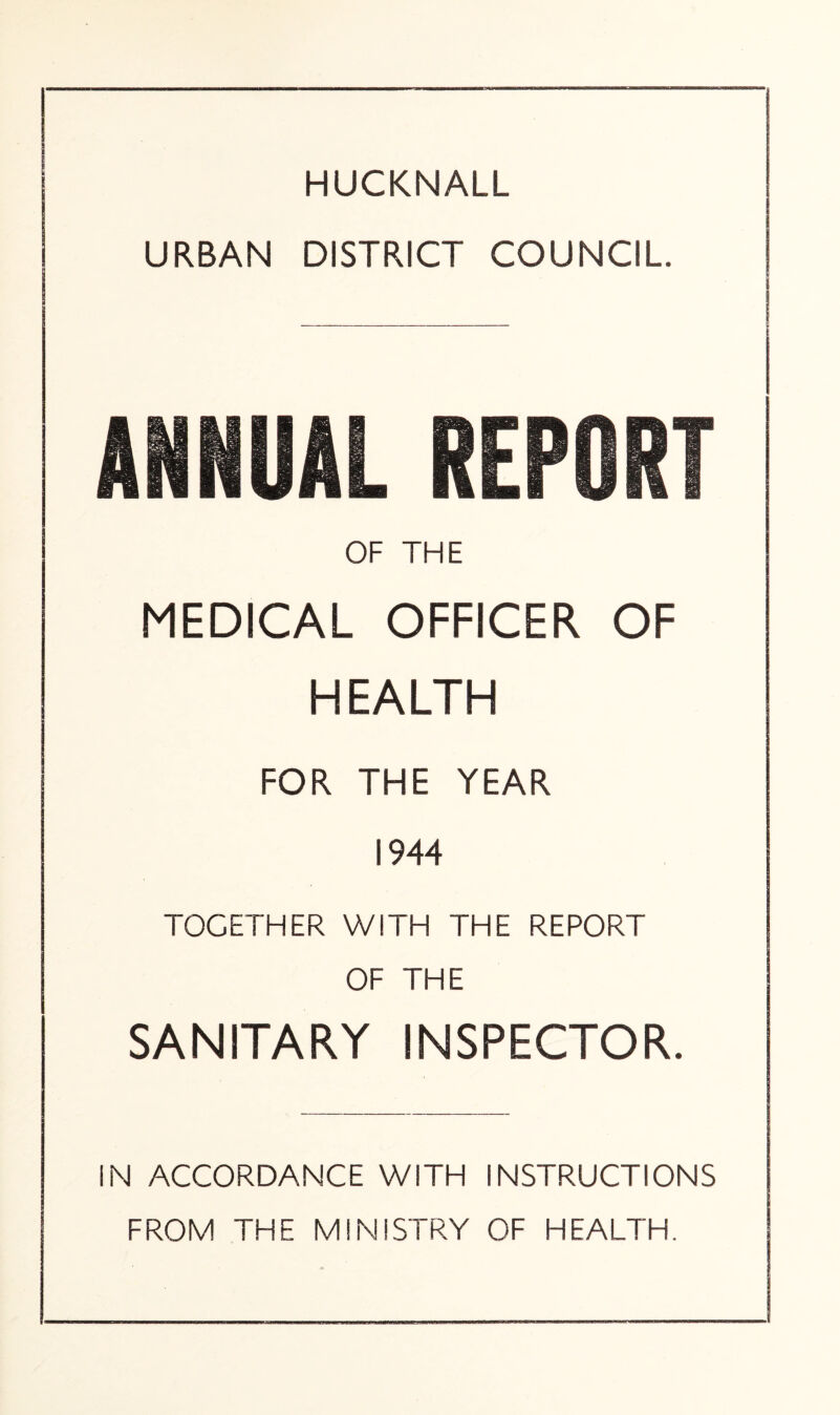 URBAN DISTRICT COUNCIL. ANNUAL REPORT OF THE MEDICAL OFFICER OF HEALTH FOR THE YEAR 1944 TOGETHER WITH THE REPORT OF THE SANITARY INSPECTOR. IN ACCORDANCE WITH INSTRUCTIONS FROM THE MINISTRY OF HEALTH.