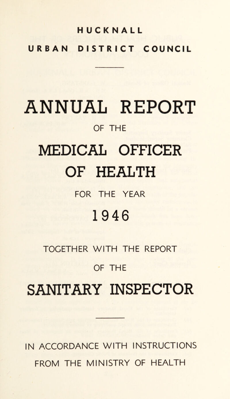 URBAN DISTRICT COUNCIL ANNUAL REPORT OF THE MEDICAL OFFICER OF HEALTH FOR THE YEAR 1946 TOGETHER WITH THE REPORT OF THE SANITARY INSPECTOR IN ACCORDANCE WITH INSTRUCTIONS FROM THE MINISTRY OF HEALTH
