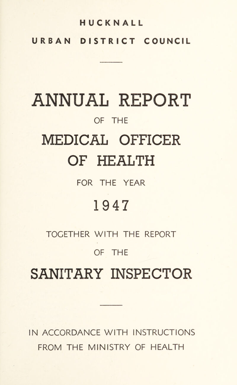 URBAN DISTRICT COUNCIL ANNUAL REPORT OF THE MEDICAL OFFICER OF HEALTH FOR THE YEAR 1947 TOGETHER WITH THE REPORT OF THE SANITARY INSPECTOR IN ACCORDANCE WITH INSTRUCTIONS FROM THE MINISTRY OF HEALTH