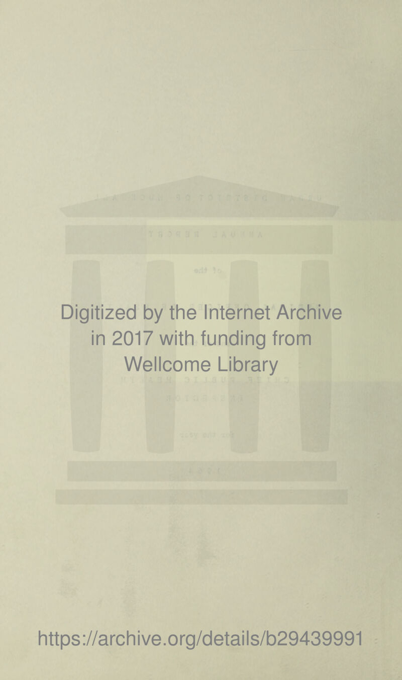 Digitized by the Internet Archive in 2017 with funding from Wellcome Library https ://arch i ve. org/detai Is/b29439991