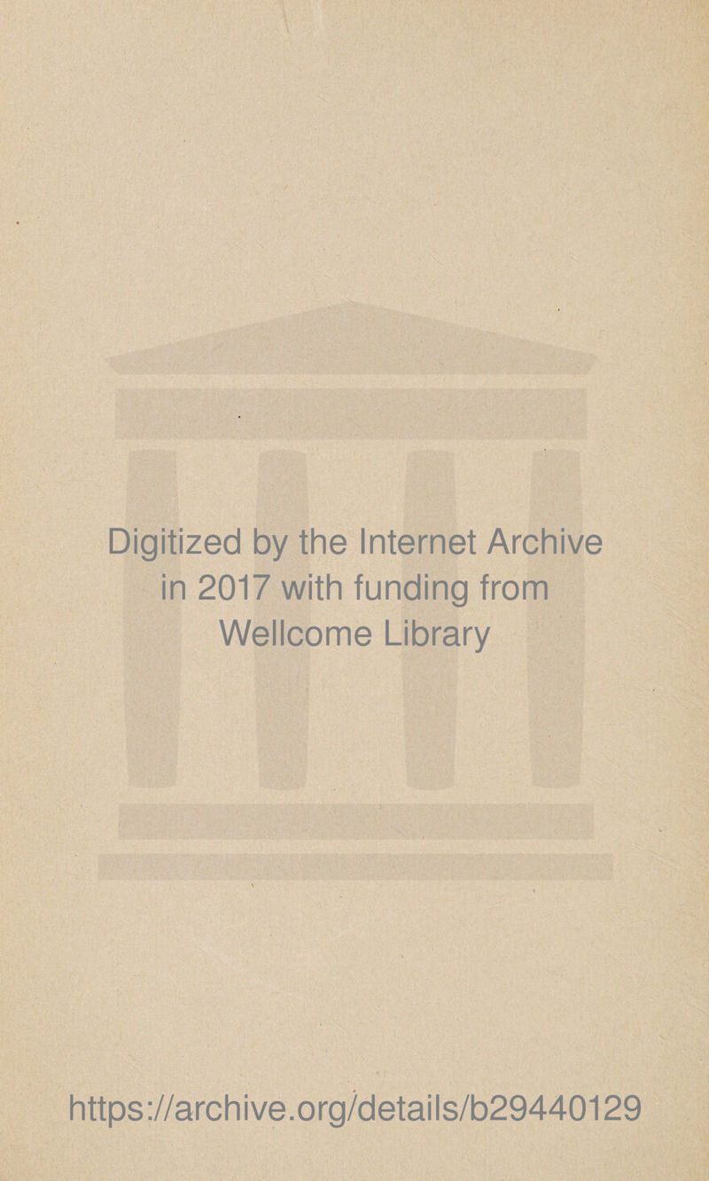 Digitized by the Internet Archive in 2017 with funding from Wellcome Library https://archive.org/details/b29440129