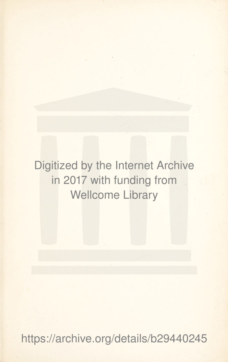 Digitized by the Internet Archive in 2017 with funding from Wellcome Library https ://arch i ve. o rg/detai I s/b29440245