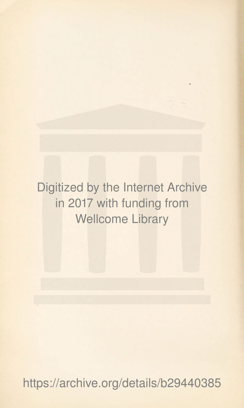 Digitized by the Internet Archive in 2017 with funding from Wellcome Library i https://archive.org/details/b29440385