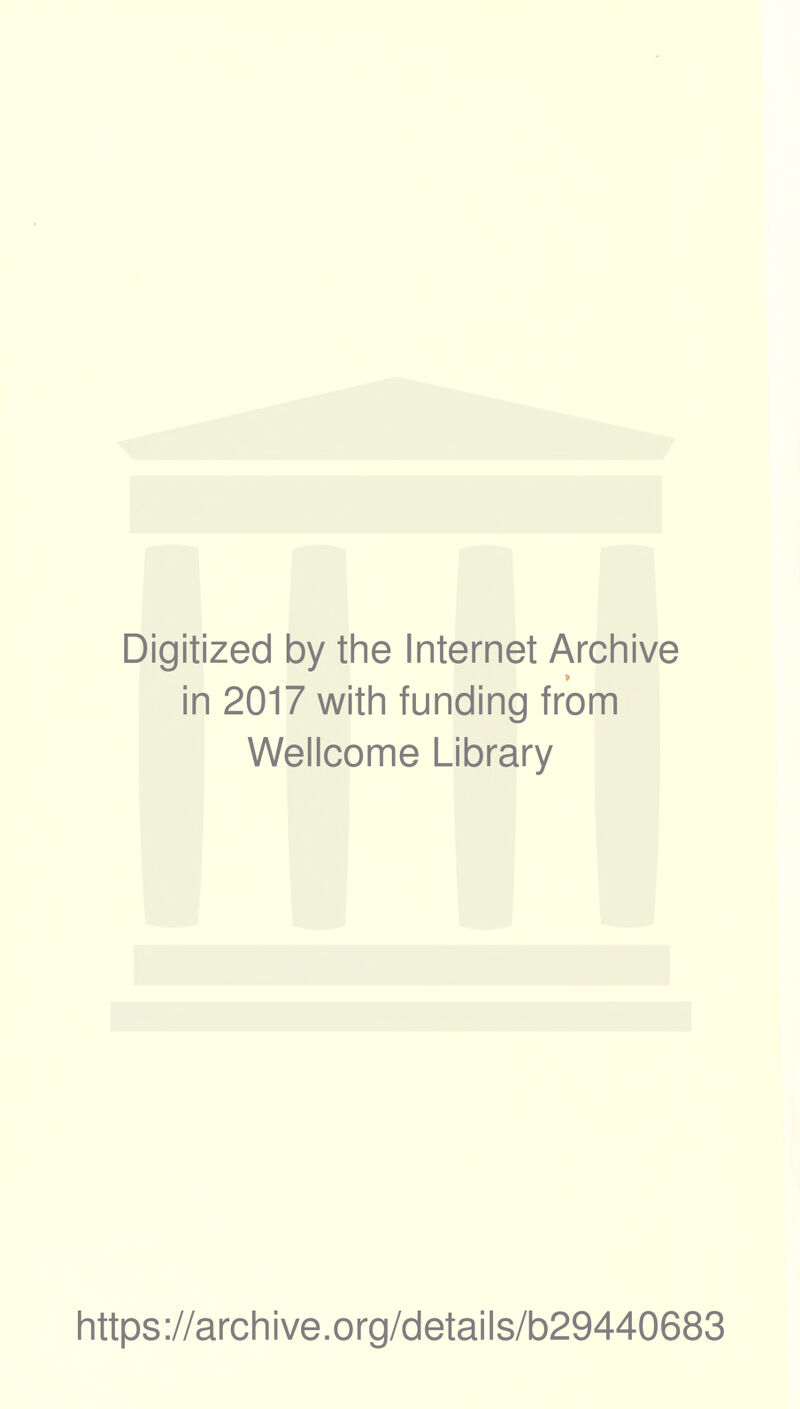 Digitized by the Internet Archive » in 2017 with funding from Wellcome Library https ://arch i ve. org/detai Is/b29440683