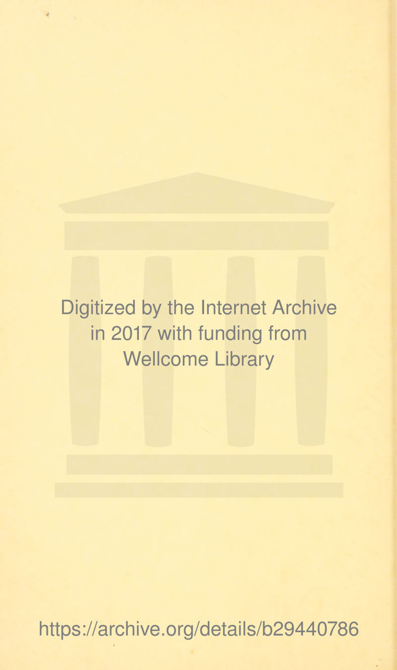 Digitized by the Internet Archive in 2017 with funding from Wellcome Library https://archive.org/details/b29440786