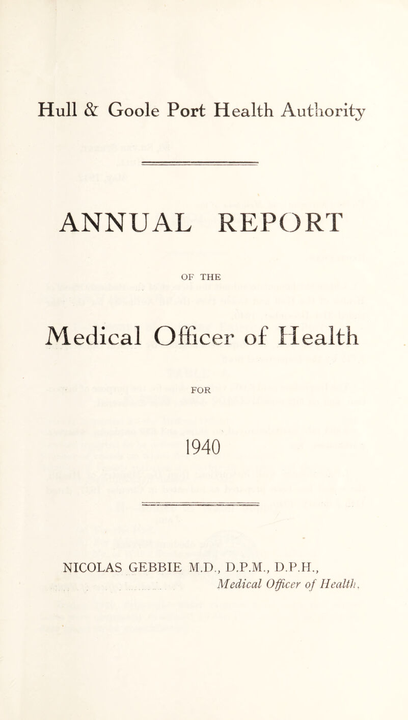 ANNUAL REPORT OF THE Medical Officer of Health FOR 1940 NICOLAS GEBBIE M.D., D.P.M., D.P.H., Medical Officer of Health,