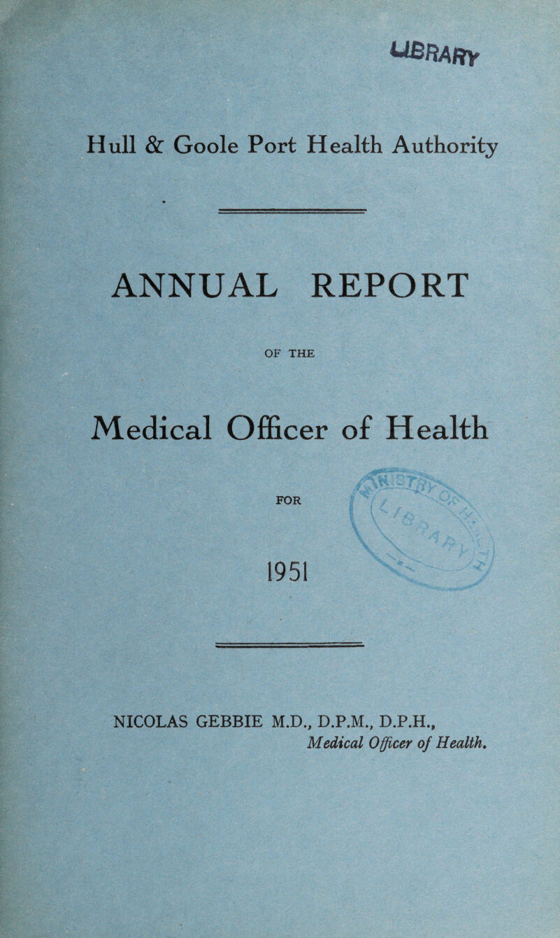 ANNUAL REPORT OF THE Medical Officer of Health FOR 1951 NICOLAS GEBBIE M.D., D.P.M., D.P.H., Medical Officer of Health.