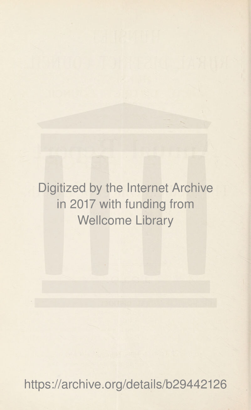 \ Digitized by the Internet Archive in 2017 with funding from Wellcome Library https://archive.org/details/b29442126