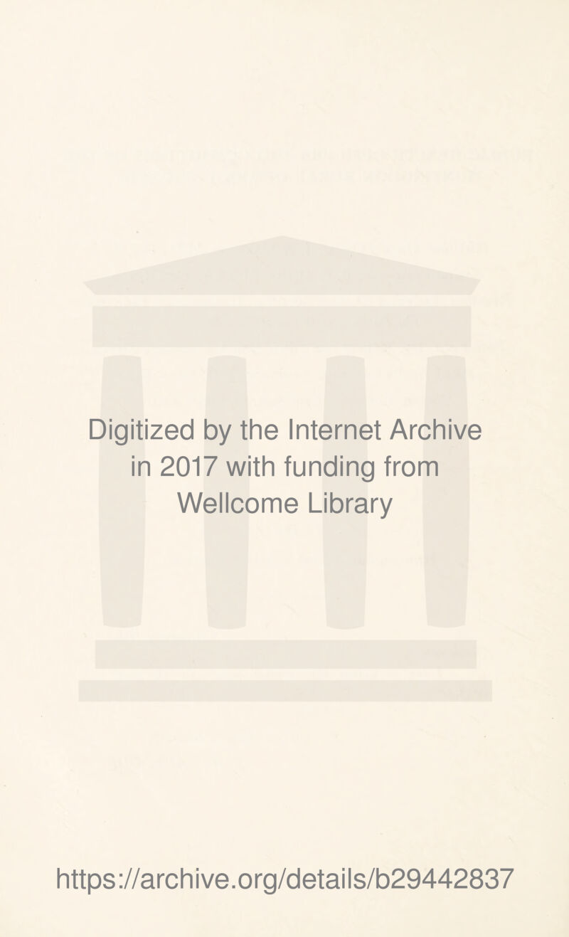 Digitized by the Internet Archive in 2017 with funding from Wellcome Library https ://arch i ve. o rg/detai Is/b29442837