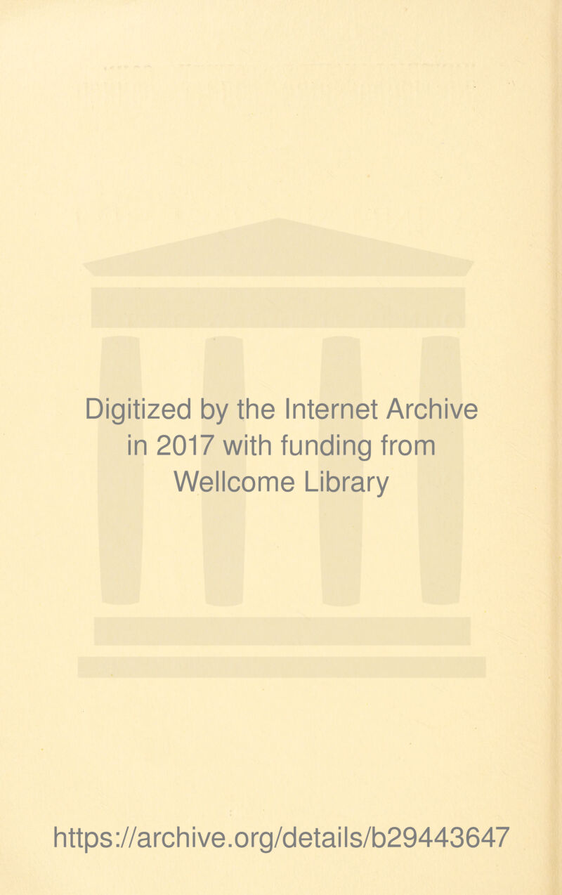 Digitized by the Internet Archive in 2017 with funding from Wellcome Library https ://arch i ve. o rg/detai Is/b29443647