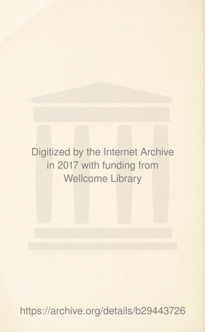 Digitized by the Internet Archive in 2017 with funding from Wellcome Library t https://archive.org/details/b29443726