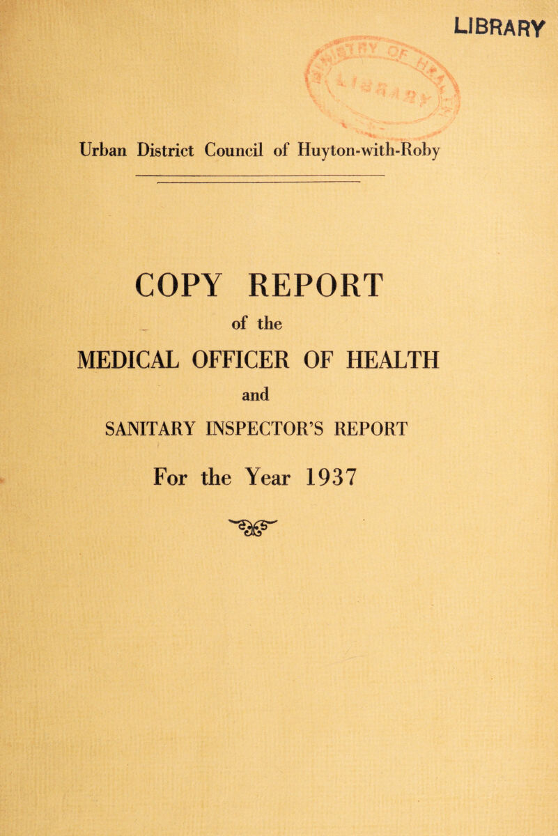 library * Urban District Council of Huyton-with-Roby COPY REPORT of the MEDICAL OFFICER OF HEALTH and SANITARY INSPECTOR’S REPORT