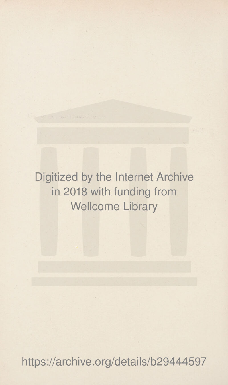 Digitized by the Internet Archive in 2018 with funding from Wellcome Library https ://arch i ve. org/detai Is/b29444597