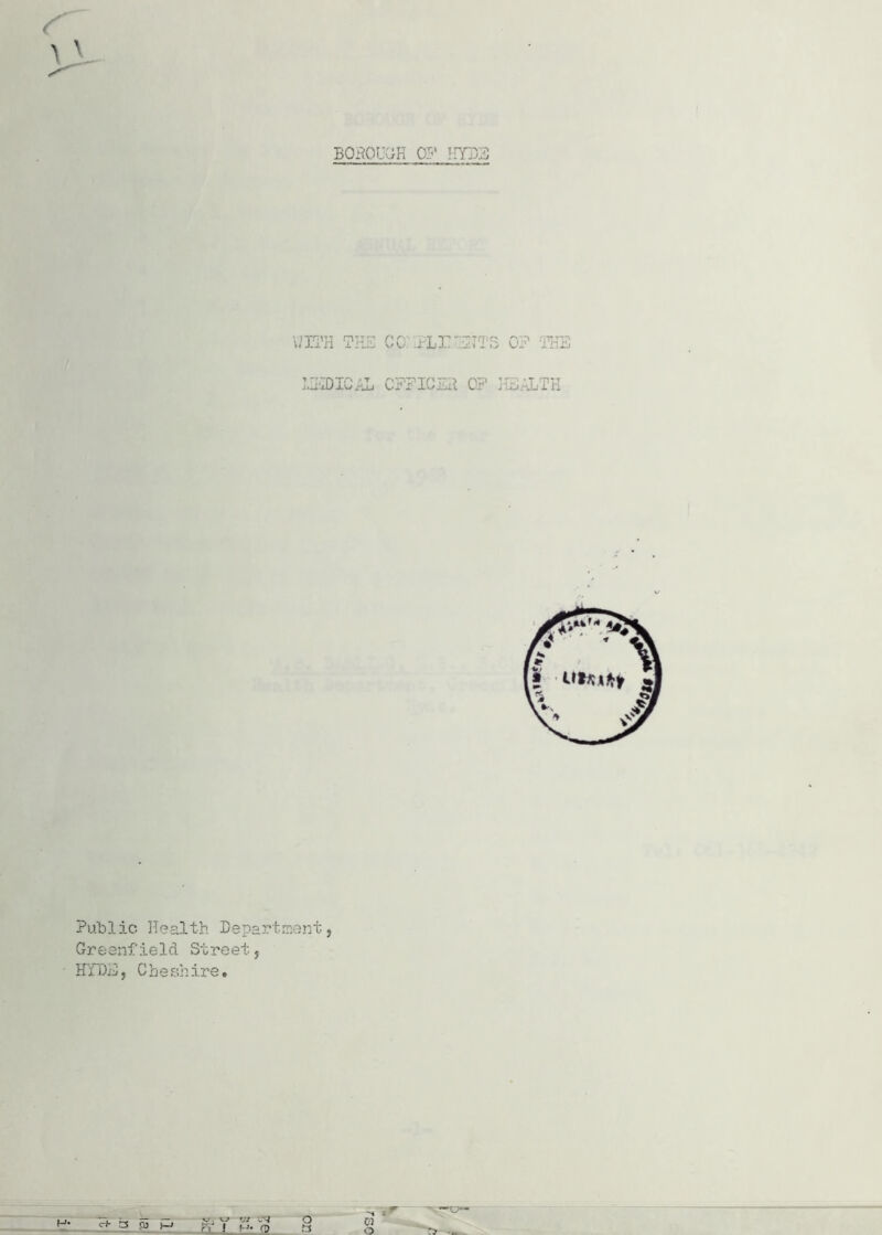 BOROUGH 0? KYB3 WITH THE CC .ELr TITS 0? THE IHi'DICAu CFFICEH 0? HEALTH Public Health Department, Greenfield Street, HYDE, Che shire» c+ ts pj KS U Ell •J! J-~l o o a mm ~L>- '1 I W o