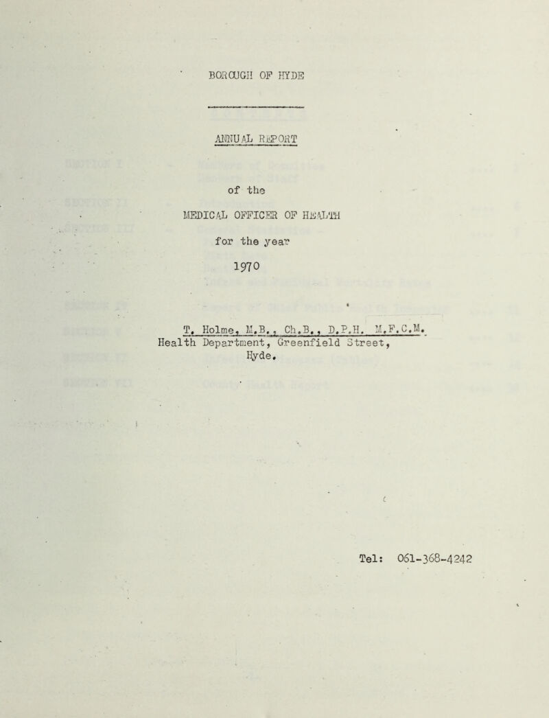 annual report of the medical officer of health for the year 1970 T. Holme, M.B.. Ch.B,, D.P.H. M.F.C.U. Health Department, Greenfield Street, Ifyde# Tel: 061-368-4242