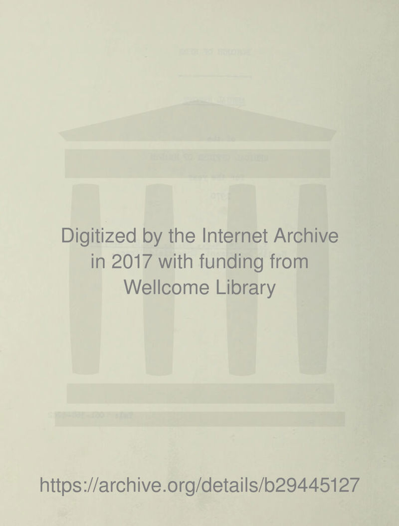 Digitized by the Internet Archive in 2017 with funding from Wellcome Library https://archive.org/details/b29445127